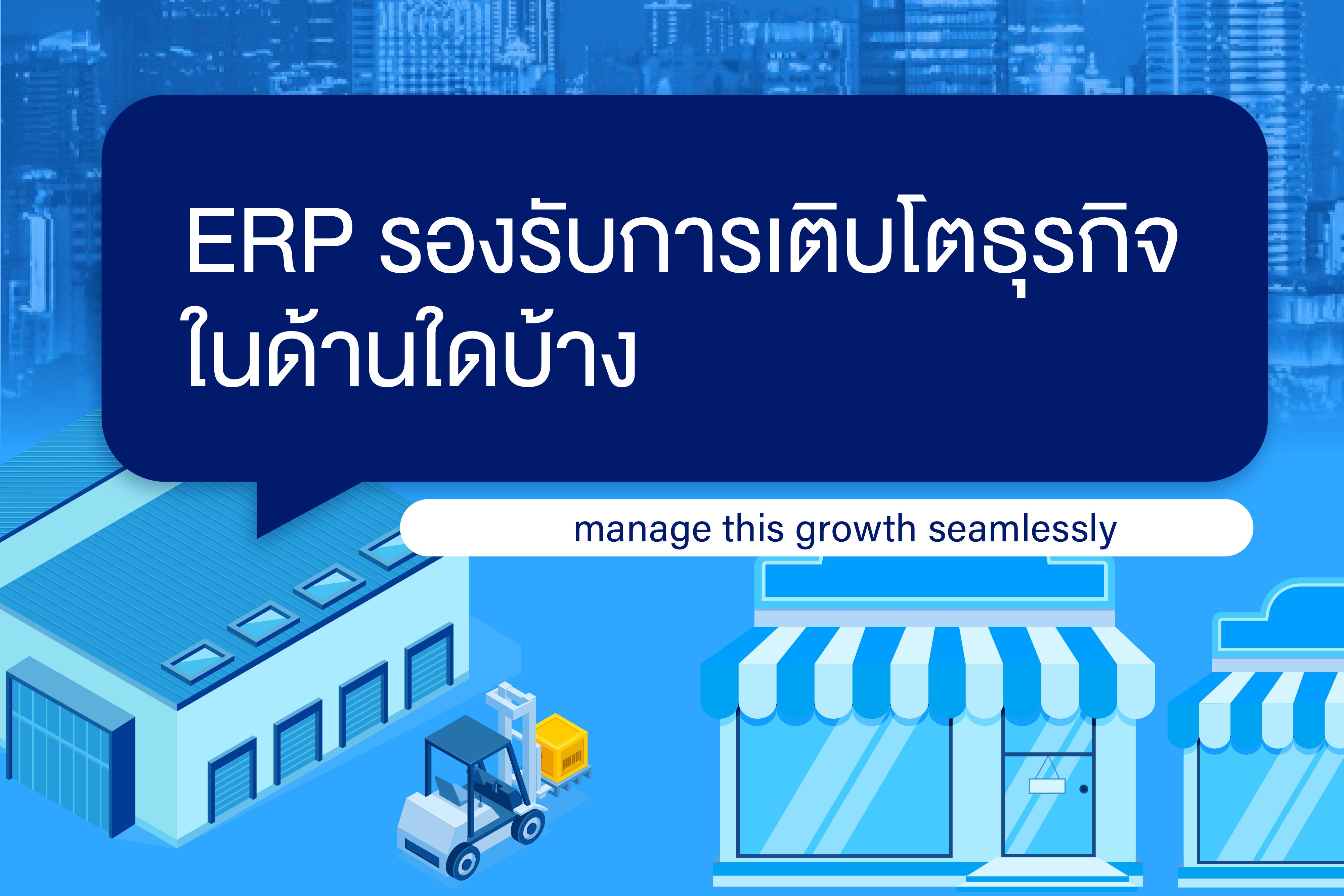 ระบบ ERP รองรับการเติบโต ของธุรกิจในด้านใดบ้าง manage this growth seamlessly